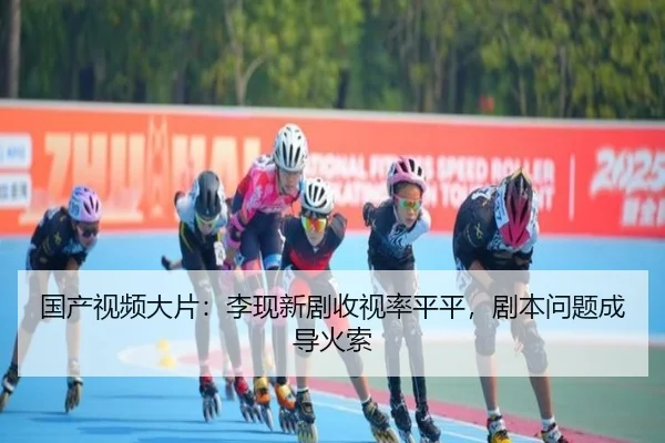 国产视频大片：李现新剧收视率平平，剧本问题成导火索